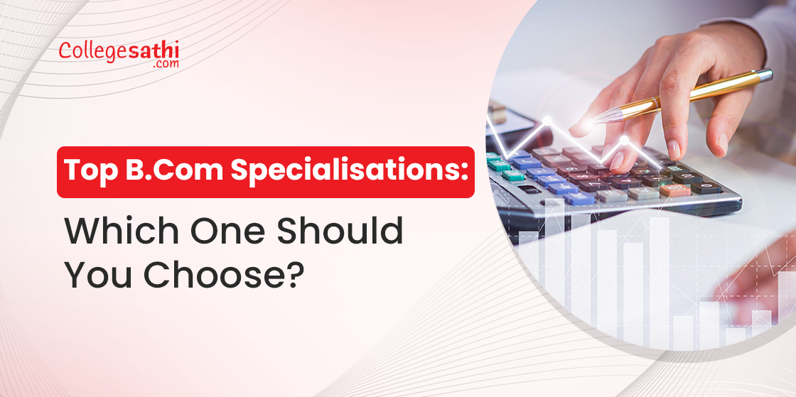 Top B.Com Specialisations: Which One Should You Choose?