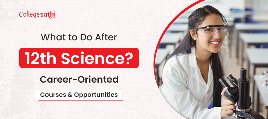 What to Do After 12th Science? Career-Oriented Courses & Opportunities
