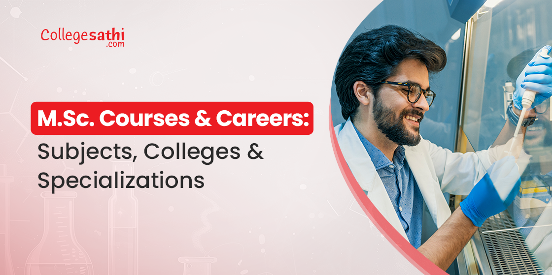 M.Sc. Courses & Careers: Subjects, Colleges & Specialisations